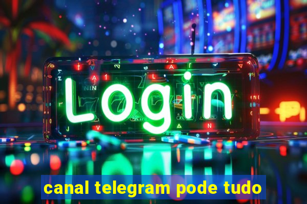 canal telegram pode tudo